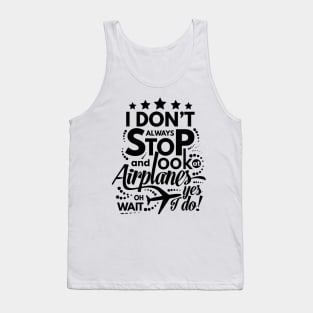 I Dont Always Stop and Look at Airplanes oh wait yes i do Funny Tank Top